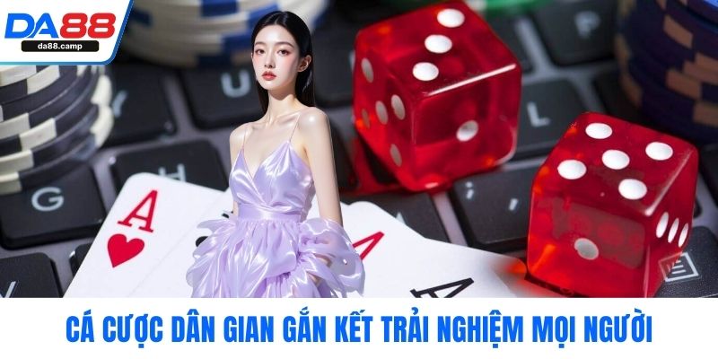 Cá cược dân gian gắn kết trải nghiệm mọi người