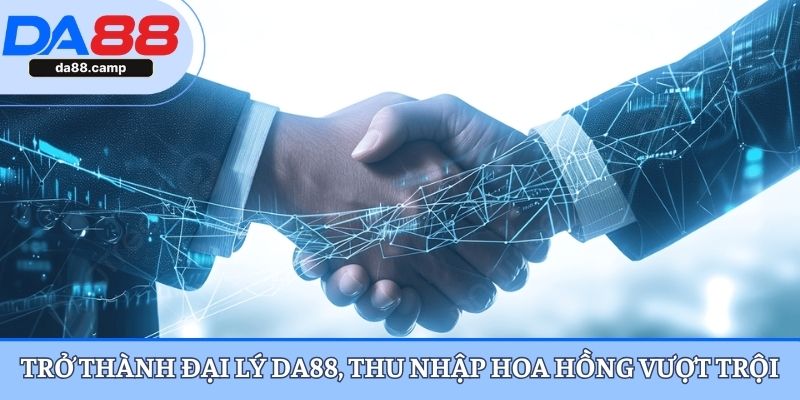Trở thành đại lý Da88, thu nhập hoa hồng vượt trội