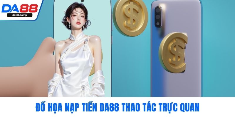 Đồ họa nạp tiền DA88 thao tác trực quan