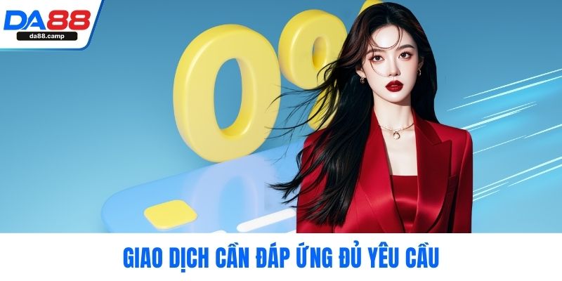 Giao dịch cần đáp ứng đủ yêu cầu
