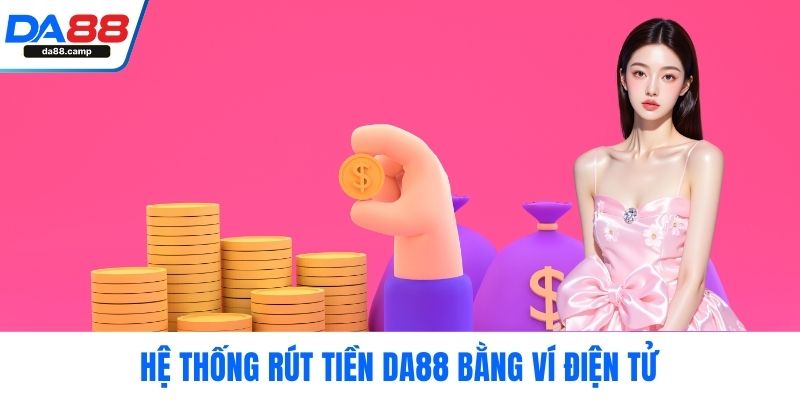 Hệ thống rút tiền DA88 bằng ví điện tử